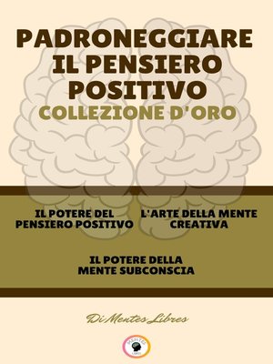 cover image of IL POTERE DEL PENSIERO POSITIVO--IL POTERE DELLA MENTE SUBCONSCIA--L' ARTE DELLA MENTE CREATIVA (3 LIBRI)